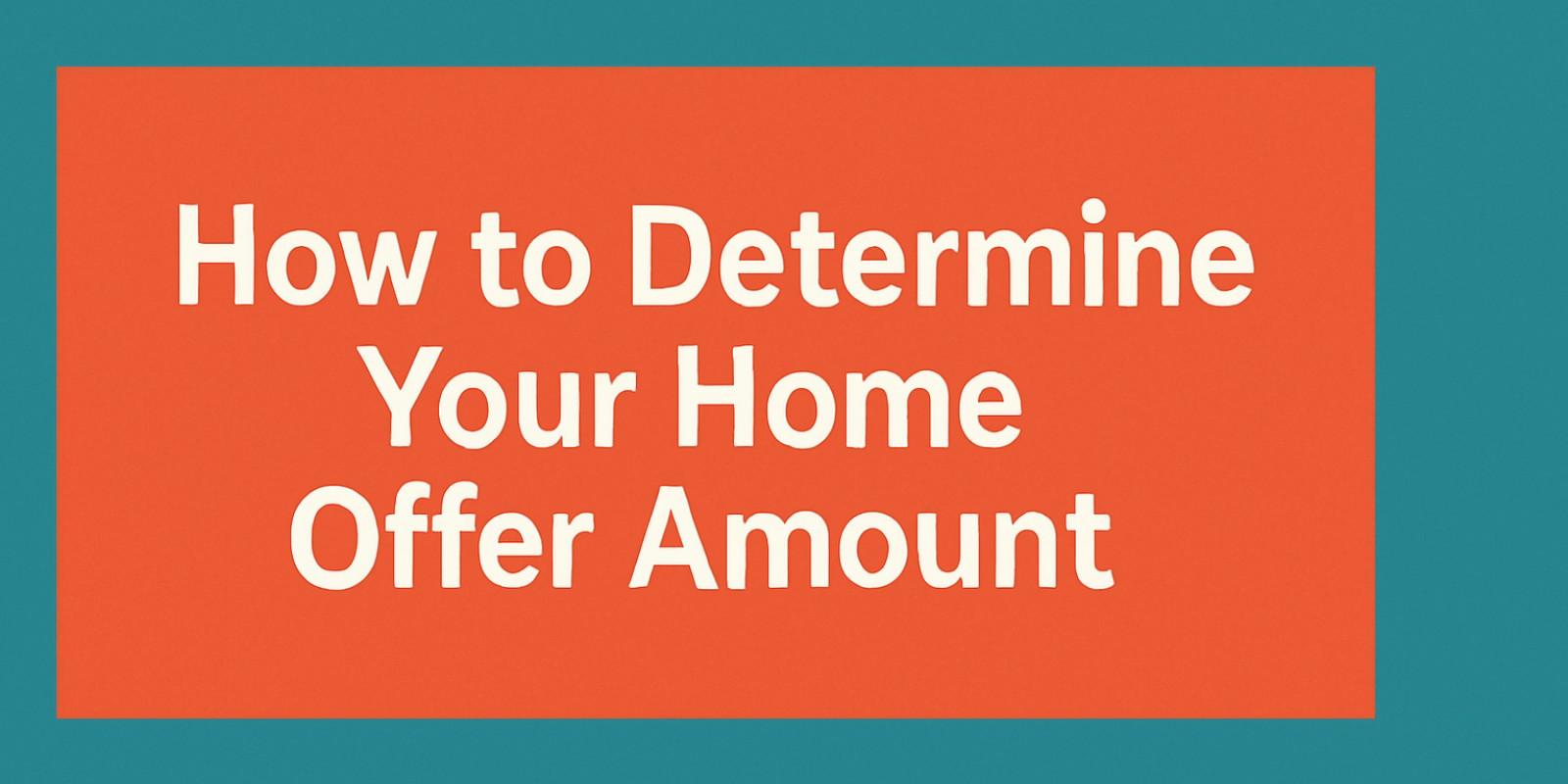 How to Determine Your Home Offer Amount?